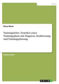Trainingslehre. Erstellen eines Trainingsplans mit Diagnose, Krafttestung und Trainingsplanung
