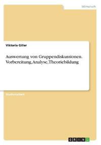 Auswertung von Gruppendiskussionen. Vorbereitung, Analyse, Theoriebildung