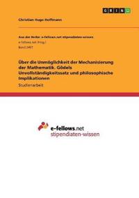 Über die Unmöglichkeit der Mechanisierung der Mathematik. Gödels Unvollständigkeitssatz und philosophische Implikationen