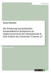Die Förderung interkultureller kommunikativer Kompetenz im Englischunterricht der Sekundarstufe II. Eine Analyse des Lehrwerks "Context 21"