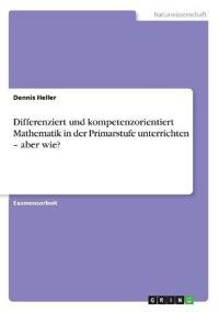 Differenziert und kompetenzorientiert Mathematik in der Primarstufe unterrichten - aber wie?