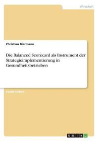 Die Balanced Scorecard als Instrument der Strategieimplementierung in Gesundheitsbetrieben