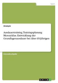 Ausdauertraining. Trainingsplanung Mesozyklus. Entwicklung der Grundlagenausdauer bei über 65-Jährigen