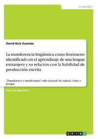 La transferencia lingüística como fenómeno identificado en el aprendizaje de una lengua extranjera y su relación con la habilidad de producción escrita