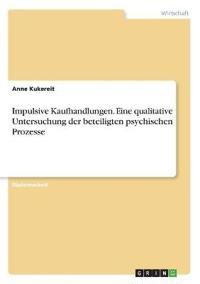 Impulsive Kaufhandlungen. Eine qualitative Untersuchung der beteiligten psychischen Prozesse