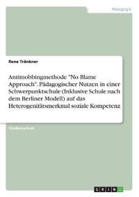 Antimobbingmethode "No Blame Approach". Pädagogischer Nutzen in einer Schwerpunktschule (Inklusive Schule nach dem Berliner Modell) auf das Heterogenitätsmerkmal soziale Kompetenz
