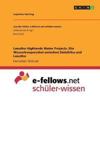 Lesotho Highlands Water Projects. Die Wasserkooperation zwischen Südafrika und Lesotho