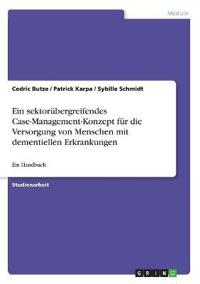 Ein sektorübergreifendes Case-Management-Konzept für die Versorgung von Menschen mit dementiellen Erkrankungen
