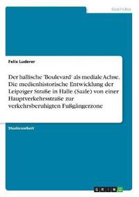 Der hallische 'Boulevard' als mediale Achse. Die medienhistorische Entwicklung der Leipziger Straße in Halle (Saale) von einer Hauptverkehrsstraße zur verkehrsberuhigten Fußgängerzone