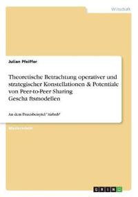 Theoretische Betrachtung operativer und strategischer Konstellationen & Potentiale von Peer-to-Peer Sharing Geschäftsmodellen