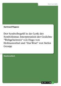 Der Symbolbegriff in der Lyrik des Symbolismus. Interpretation der Gedichte "Weltgeheimnis" von Hugo von Hofmannsthal und "Das Wort" von Stefan George