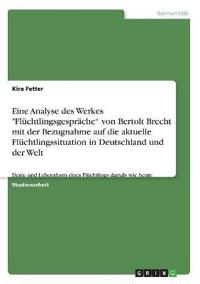 Eine Analyse des Werkes "Flüchtlingsgespräche" von Bertolt Brecht mit der Bezugnahme auf die aktuelle Flüchtlingssituation in Deutschland und der Welt