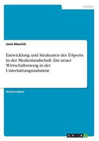 Entwicklung und Strukturen des E-Sports in der Medienlandschaft. Ein neuer Wirtschaftszweig in der Unterhaltungsindustrie