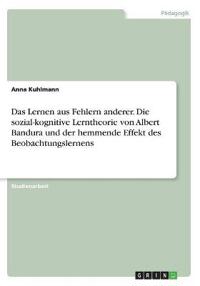 Das Lernen aus Fehlern anderer. Die sozial-kognitive Lerntheorie von Albert Bandura und der hemmende Effekt des Beobachtungslernens