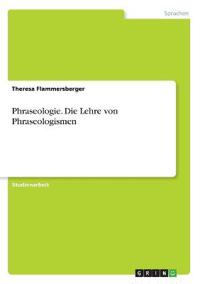 Phraseologie. Die Lehre von Phraseologismen