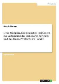 Drop Shipping. Ein mögliches Instrument zur Verbindung des stationären Vertriebs und des Online Vertriebs im Handel