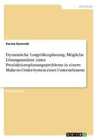 Dynamische Losgrößenplanung. Mögliche Lösungsansätze eines Produktionsplanungsproblems in einem Make-to-Order-System eines Unternehmens