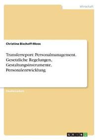 Transferreport: Personalmanagement. Gesetzliche Regelungen, Gestaltungsinstrumente, Personalentwicklung