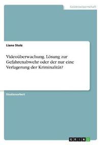 Videoüberwachung. Lösung zur Gefahrenabwehr oder der nur eine Verlagerung der Kriminalität?