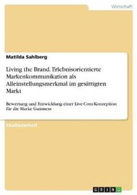 Living the Brand. Erlebnisorientierte Markenkommunikation als Alleinstellungsmerkmal im gesättigten Markt