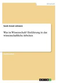 Was ist Wissenschaft? Einführung in das wissenschaftliche Arbeiten
