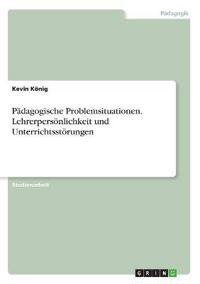 Pädagogische Problemsituationen. Lehrerpersönlichkeit und Unterrichtsstörungen