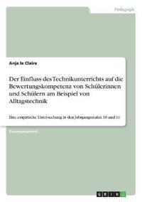 Der Einfluss des Technikunterrichts auf die Bewertungskompetenz von Schülerinnen und Schülern am Beispiel von Alltagstechnik