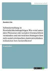 Selbstdarstellung in Persönlichkeitsfragebögen. Was wird unter dem Phänomen der sozialen Erwünschtheit verstanden und mit welchen Strategien lässt sich sozial erwünschtes Antwortverhalten reduzieren bzw. kontrollieren?