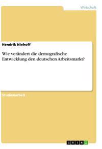 Wie verändert die demografische Entwicklung den deutschen Arbeitsmarkt?