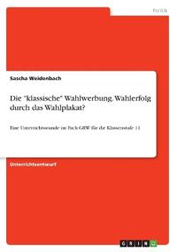 Die "klassische" Wahlwerbung. Wahlerfolg durch das Wahlplakat?