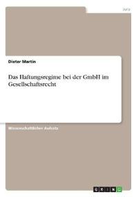 Das Haftungsregime bei der GmbH im Gesellschaftsrecht
