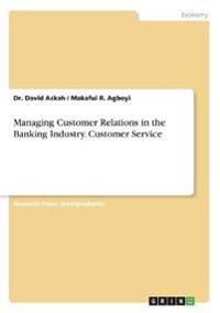 Managing Customer Relations in the Banking Industry. Customer Service