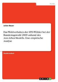 Das Wahlverhalten der SPD-Wähler bei der Bundestagswahl 2009 anhand des Ann-Arbor-Modells. Eine empirische Analyse