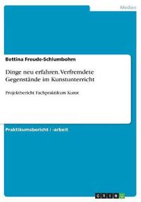 Dinge neu erfahren. Verfremdete Gegenstände im Kunstunterricht