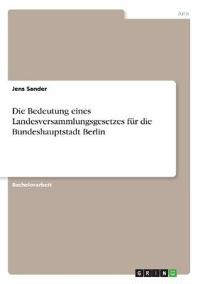 Die Bedeutung eines Landesversammlungsgesetzes für die Bundeshauptstadt Berlin