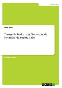 L'image de Berlin dans "Souvenirs de Berlin-Est" de Sophie Calle