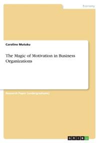 The Magic of Motivation in Business Organizations