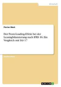 Der Front-Loading-Effekt bei der Leasingbilanzierung nach IFRS 16. Ein Vergleich mit IAS 17