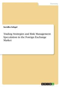 Trading Strategies and Risk Management. Speculation in the Foreign Exchange Market