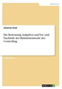 Die Bedeutung, Aufgaben und Vor- und Nachteile der Basisinstrumente des Controlling