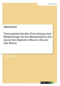 Thermoplastschneider. Entwicklung einer Marktstrategie für den Markteintritt in den spanischen Regionen Albacete, Alicante und Murcia