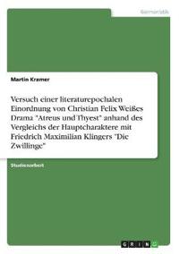 Versuch einer literaturepochalen Einordnung von Christian Felix Weißes Drama "Atreus und Thyest" anhand des Vergleichs der Hauptcharaktere mit Friedrich Maximilian Klingers "Die Zwillinge"