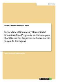 Capacidades Dinámicas y Rentabilidad Financiera. Una Propuesta de Estudio para el Análisis de las Empresas de Saneamiento Básico de Cartagena