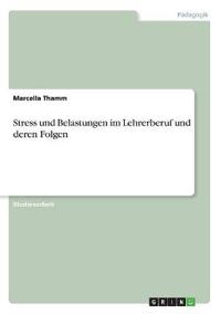Stress und Belastungen im Lehrerberuf und deren Folgen