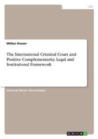 The International Criminal Court and Positive Complementarity. Legal and Institutional Framework