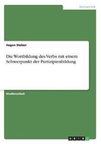Die Wortbildung des Verbs mit einem Schwerpunkt der Partizipienbildung