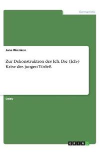 Zur Dekonstruktion des Ich. Die (Ich-) Krise des jungen Törleß