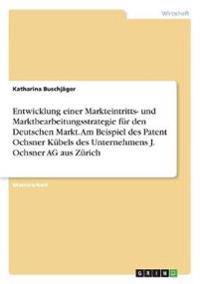 Entwicklung einer Markteintritts- und Marktbearbeitungsstrategie für den Deutschen Markt. Am Beispiel des Patent Ochsner Kübels des Unternehmens J. Ochsner AG aus Zürich