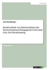 Berufsverläufe von AbsolventInnen des Bachelorstudiums Pädagogik der Universität Graz. Der Berufseinstieg