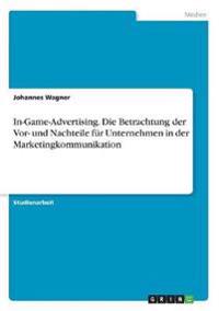 In-Game-Advertising. Die Betrachtung der Vor- und Nachteile für Unternehmen in der Marketingkommunikation